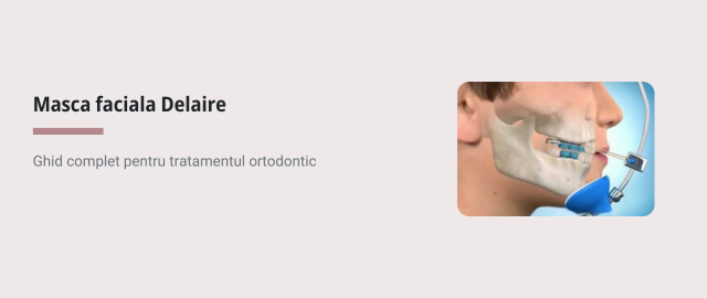 Masca faciala Delaire - Ghid complet pentru tratamentul ortodontic