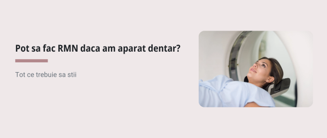 Pot sa fac RMN daca am aparat dentar?